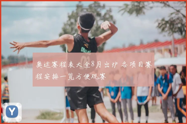 奥运赛程表大全8月出炉 各项目赛程安排一览方便观赛
