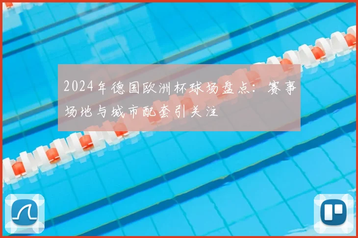 2024年德国欧洲杯球场盘点：赛事场地与城市配套引关注