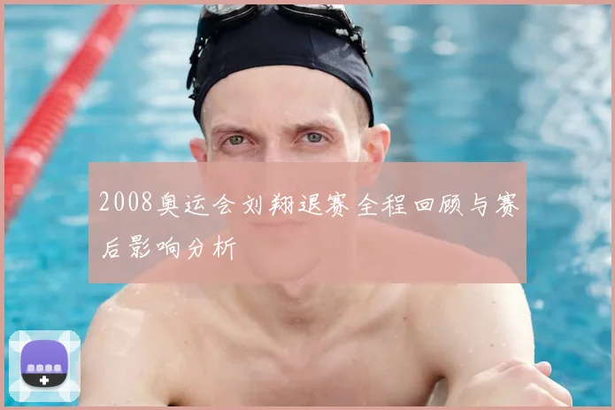 2008奥运会刘翔退赛全程回顾与赛后影响分析