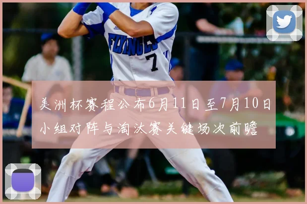 美洲杯赛程公布6月11日至7月10日小组对阵与淘汰赛关键场次前瞻