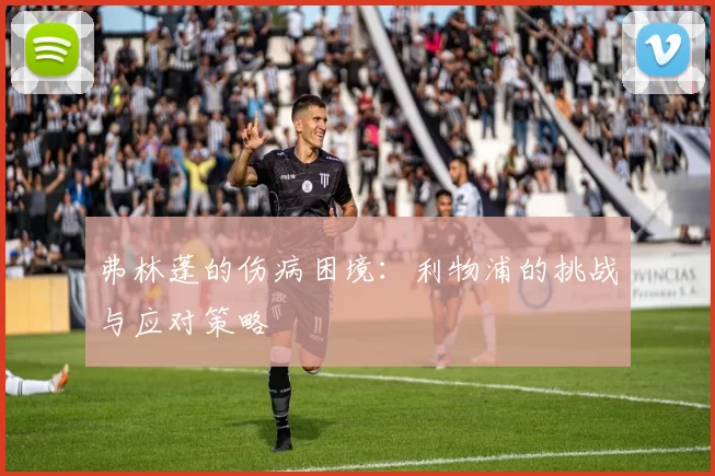 弗林蓬的伤病困境：利物浦的挑战与应对策略